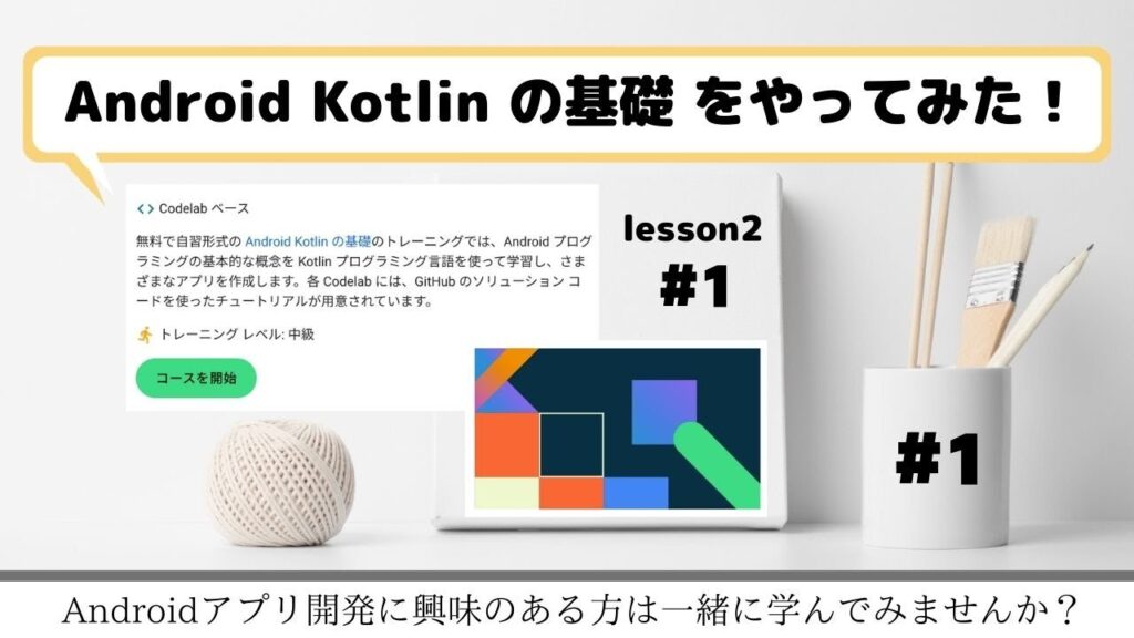 Android kotlin 基礎コースをやってみた😁 レッスン2(#1)