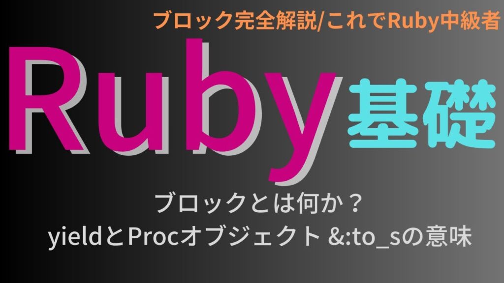 【Ruby基礎】ブロックについて yield ブロック引数 Procオブジェクト to_proc &:to_s記法など Rubyのブロック周りについて解説